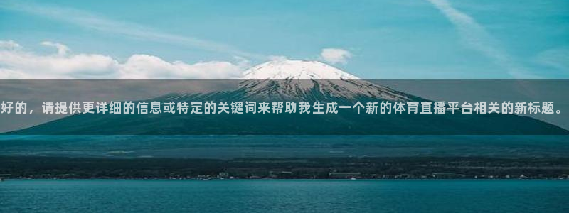 360足球在线直播软件：好的，请提供更详细的信息或特定的关键词来帮助我生成一个新的体育直播平台相关的新标题。
